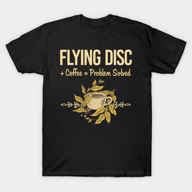 Problem Solved Coffee Flying Disc T-Shirt by Happy Life